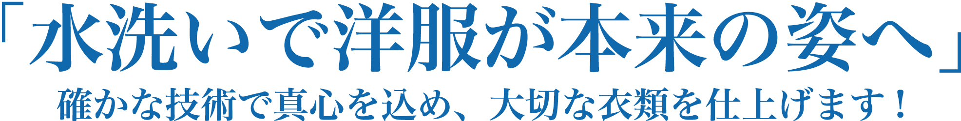 「水洗いで衣服が本来の姿に」確かな技術で真心を込め、大切な衣服を仕上げます！